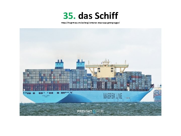 35. das Schiff https: //freighthub. com/en/blog/container-ships-keep-getting-bigger/ 