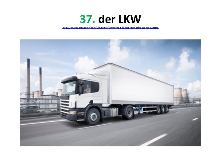 37. der LKW https: //www. express. co. uk/news/uk/759667/Lorry-drivers-banned-from-using-sat-nav-systems 