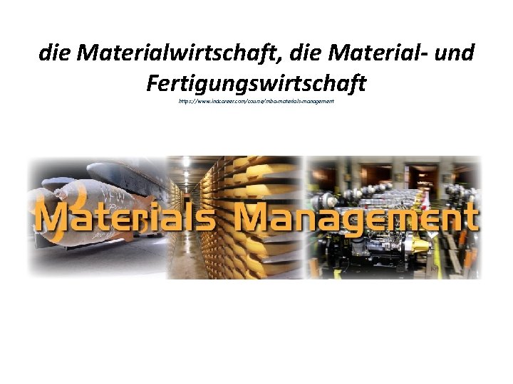 die Materialwirtschaft, die Material- und Fertigungswirtschaft https: //www. indcareer. com/course/mba-materials-management 