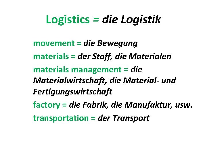 Logistics = die Logistik movement = die Bewegung materials = der Stoff, die Materialen