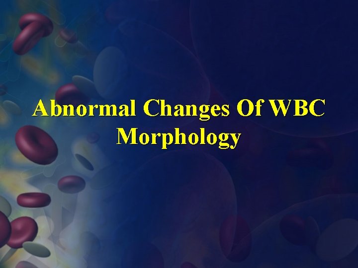 Abnormal Changes Of WBC Morphology 