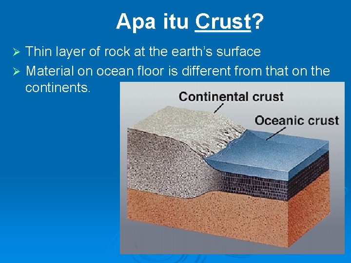 Apa itu Crust? Thin layer of rock at the earth’s surface Ø Material on