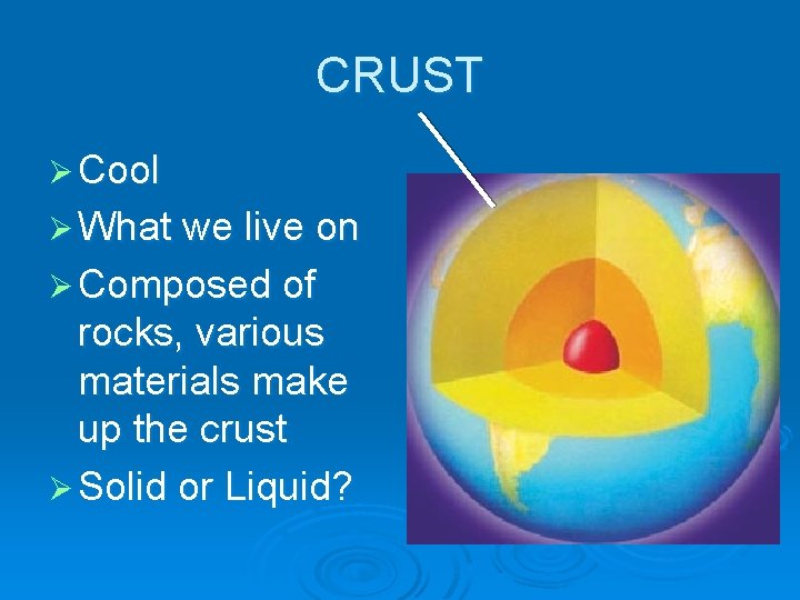 CRUST Ø Cool Ø What we live on Ø Composed of rocks, various materials