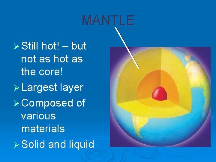 MANTLE Ø Still hot! – but not as hot as the core! Ø Largest