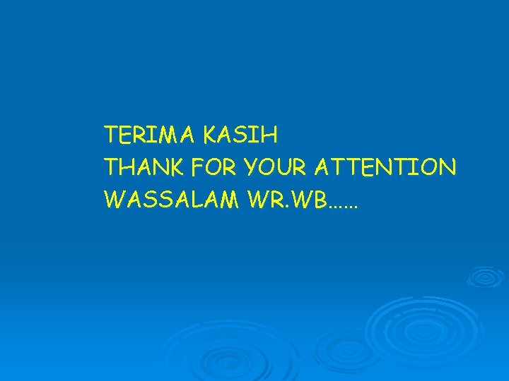 TERIMA KASIH THANK FOR YOUR ATTENTION WASSALAM WR. WB…… 