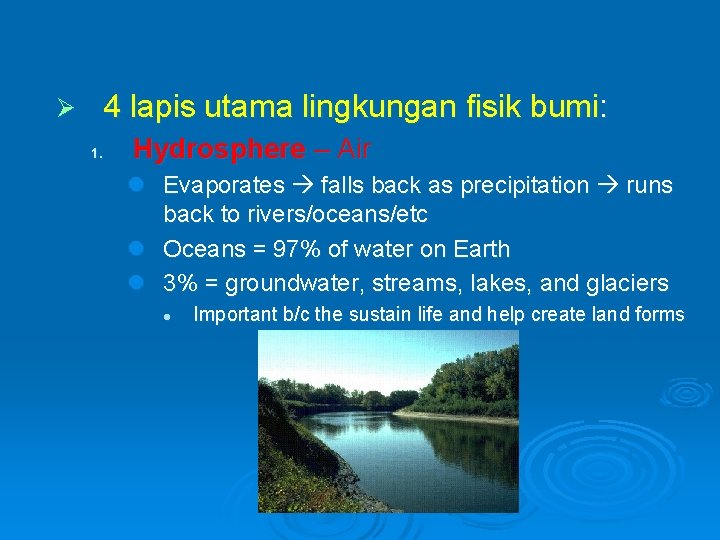 Ø 4 lapis utama lingkungan fisik bumi: 1. Hydrosphere – Air l Evaporates falls