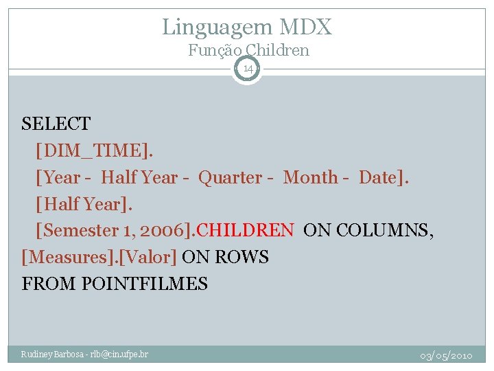 Linguagem MDX Função Children 14 SELECT [DIM_TIME]. [Year - Half Year - Quarter -