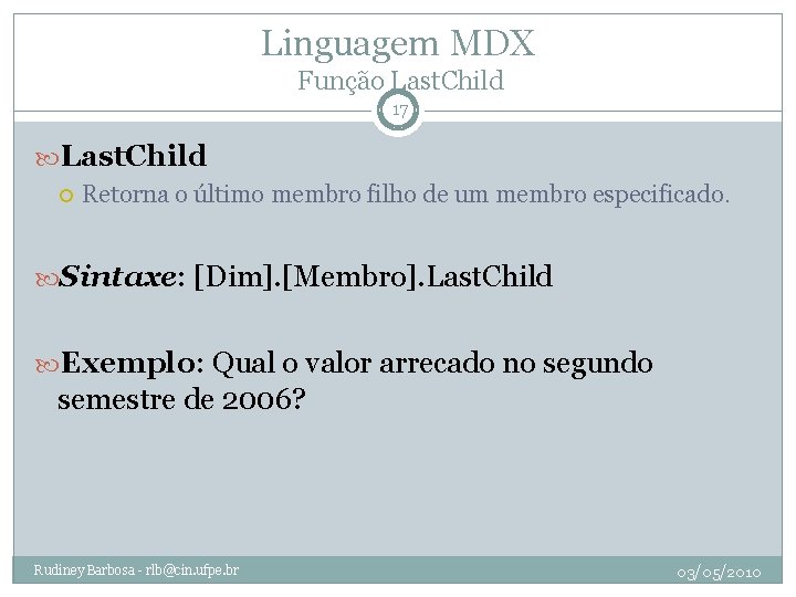 Linguagem MDX Função Last. Child 17 Last. Child Retorna o último membro filho de