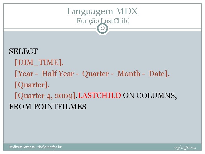 Linguagem MDX Função Last. Child 18 SELECT [DIM_TIME]. [Year - Half Year - Quarter