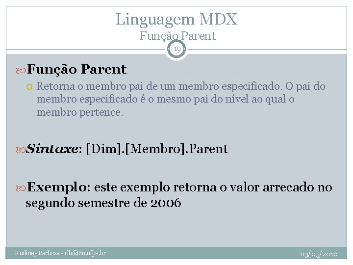 Linguagem MDX Função Parent 19 Função Parent Retorna o membro pai de um membro