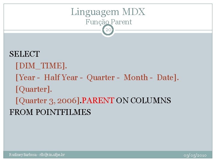 Linguagem MDX Função Parent 20 SELECT [DIM_TIME]. [Year - Half Year - Quarter -