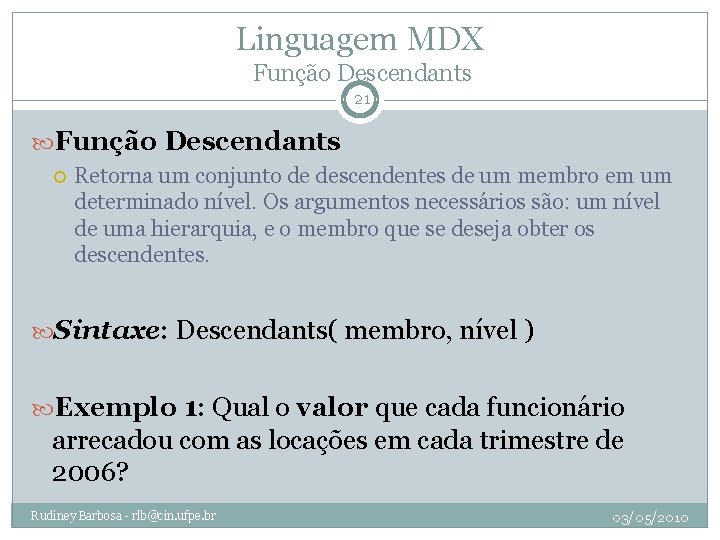 Linguagem MDX Função Descendants 21 Função Descendants Retorna um conjunto de descendentes de um