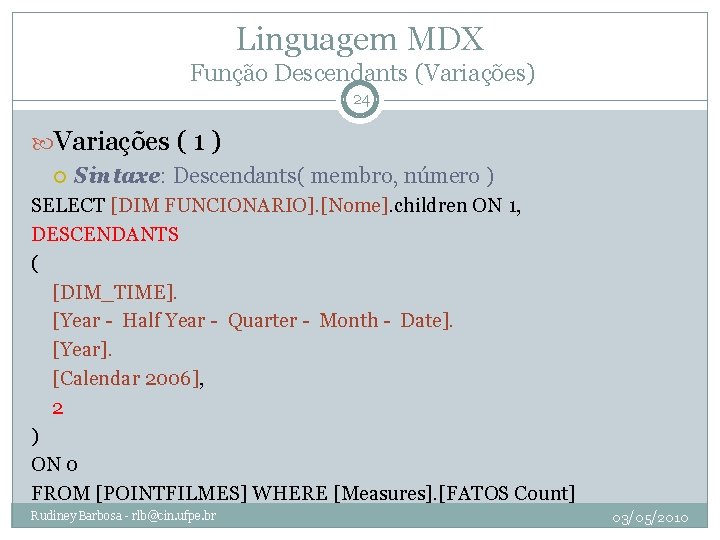 Linguagem MDX Função Descendants (Variações) 24 Variações ( 1 ) Sintaxe: Descendants( membro, número
