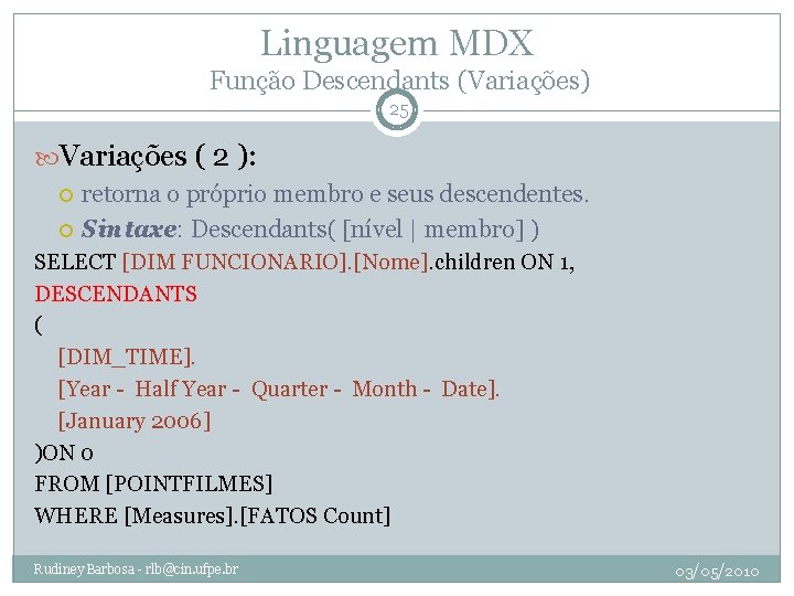 Linguagem MDX Função Descendants (Variações) 25 Variações ( 2 ): retorna o próprio membro