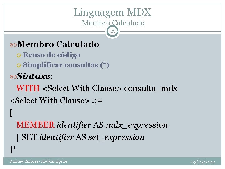 Linguagem MDX Membro Calculado 27 Membro Calculado Reuso de código Simplificar consultas (*) Sintaxe: