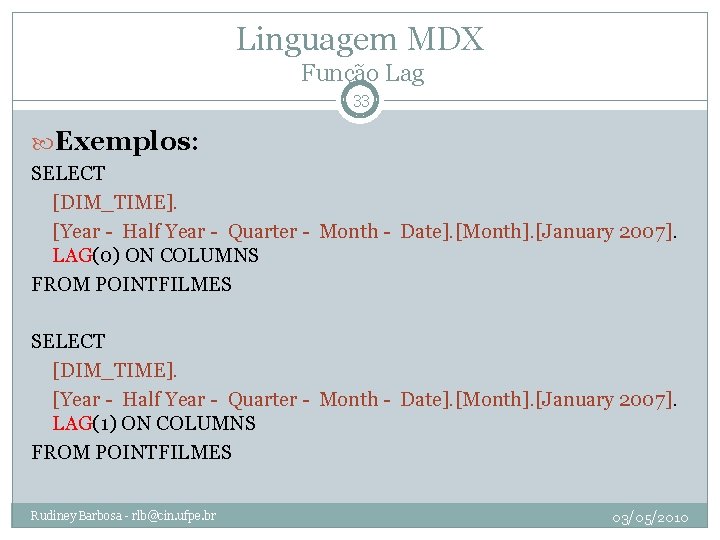 Linguagem MDX Função Lag 33 Exemplos: SELECT [DIM_TIME]. [Year - Half Year - Quarter
