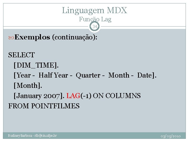 Linguagem MDX Função Lag 34 Exemplos (continuação): SELECT [DIM_TIME]. [Year - Half Year -