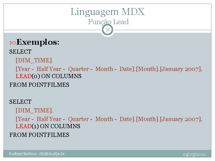 Linguagem MDX Função Lead 36 Exemplos: SELECT [DIM_TIME]. [Year - Half Year - Quarter