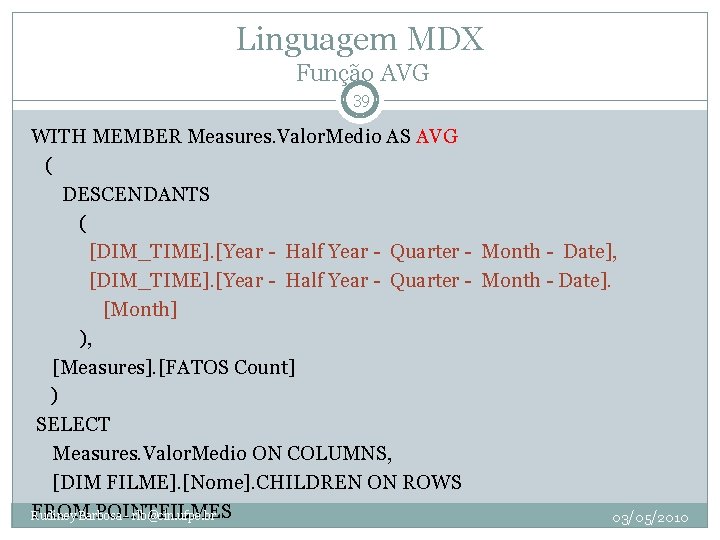 Linguagem MDX Função AVG 39 WITH MEMBER Measures. Valor. Medio AS AVG ( DESCENDANTS