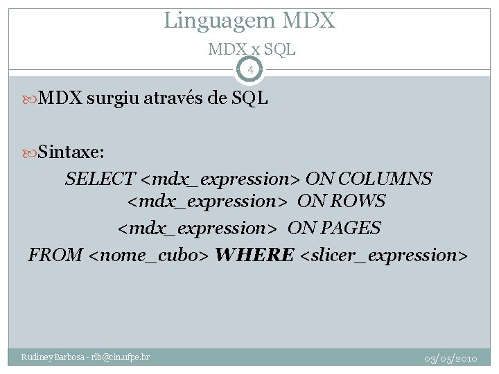 Linguagem MDX x SQL 4 MDX surgiu através de SQL Sintaxe: SELECT <mdx_expression> ON