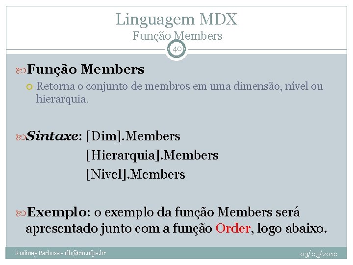 Linguagem MDX Função Members 40 Função Members Retorna o conjunto de membros em uma