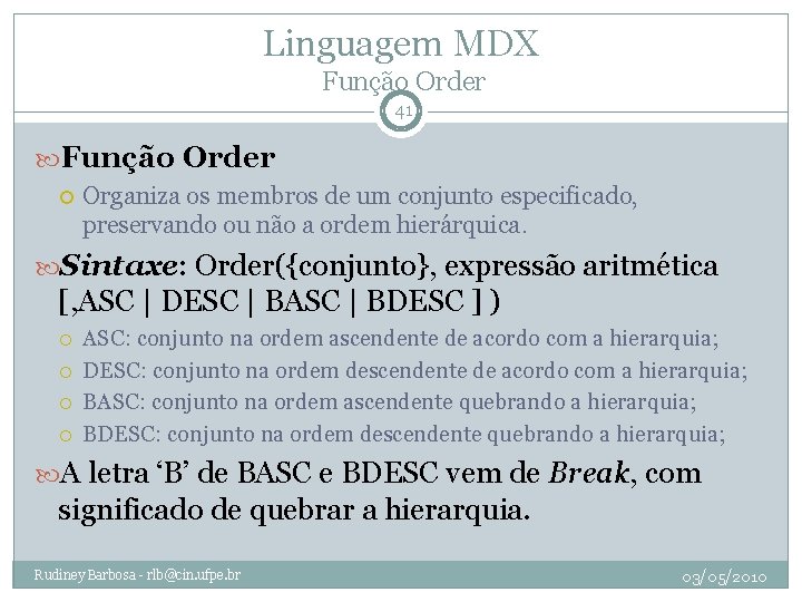 Linguagem MDX Função Order 41 Função Order Organiza os membros de um conjunto especificado,