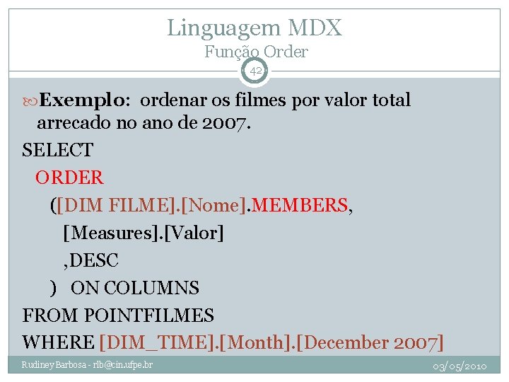 Linguagem MDX Função Order 42 Exemplo: ordenar os filmes por valor total arrecado no
