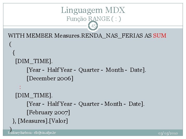 Linguagem MDX Função RANGE ( : ) 45 WITH MEMBER Measures. RENDA_NAS_FERIAS AS SUM