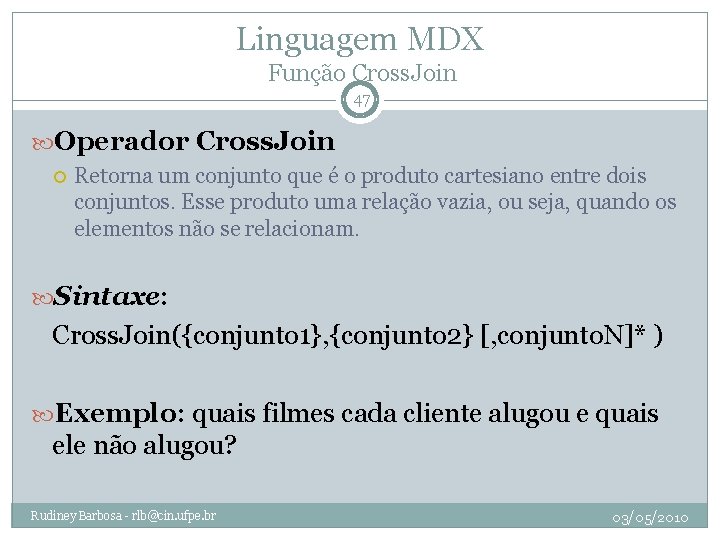 Linguagem MDX Função Cross. Join 47 Operador Cross. Join Retorna um conjunto que é