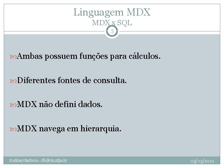 Linguagem MDX x SQL 5 Ambas possuem funções para cálculos. Diferentes fontes de consulta.