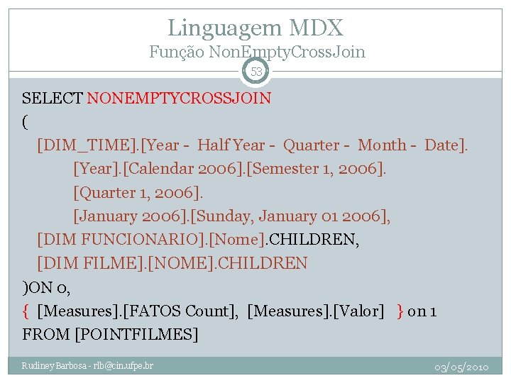 Linguagem MDX Função Non. Empty. Cross. Join 53 SELECT NONEMPTYCROSSJOIN ( [DIM_TIME]. [Year -