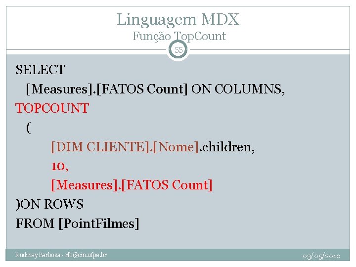 Linguagem MDX Função Top. Count 55 SELECT [Measures]. [FATOS Count] ON COLUMNS, TOPCOUNT (