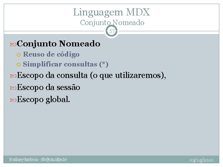 Linguagem MDX Conjunto Nomeado 57 Conjunto Nomeado Reuso de código Simplificar consultas (*) Escopo