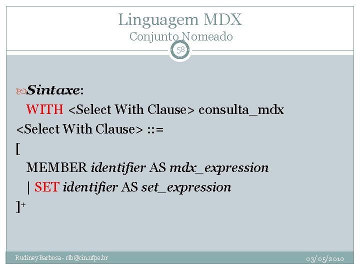 Linguagem MDX Conjunto Nomeado 58 Sintaxe: WITH <Select With Clause> consulta_mdx <Select With Clause>