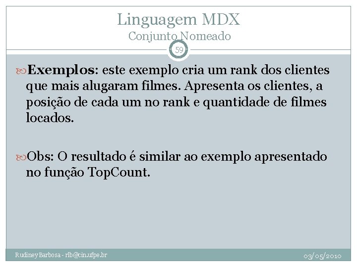 Linguagem MDX Conjunto Nomeado 59 Exemplos: este exemplo cria um rank dos clientes que