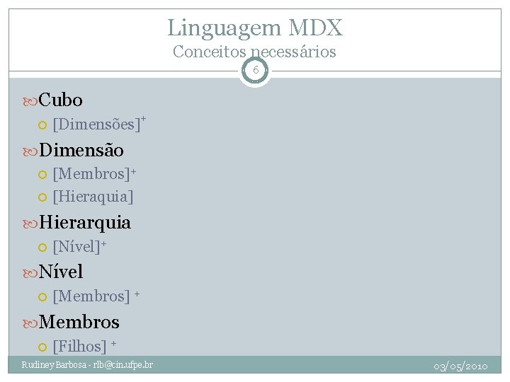 Linguagem MDX Conceitos necessários 6 Cubo [Dimensões]+ Dimensão [Membros]+ [Hieraquia] Hierarquia [Nível]+ Nível [Membros]