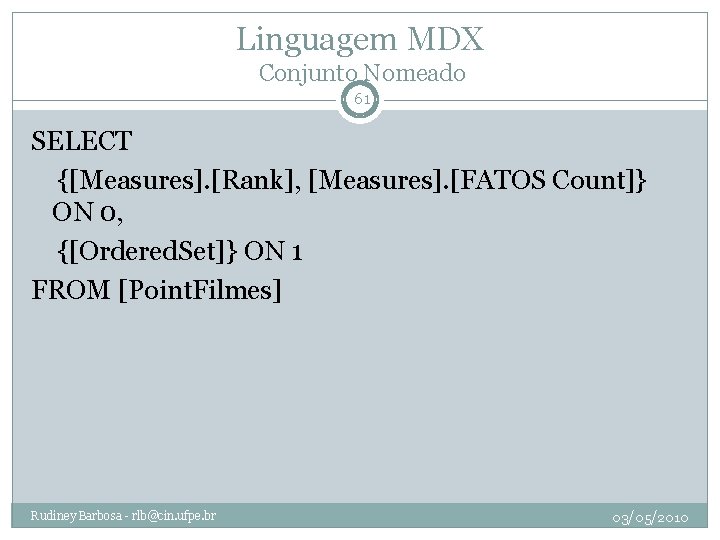 Linguagem MDX Conjunto Nomeado 61 SELECT {[Measures]. [Rank], [Measures]. [FATOS Count]} ON 0, {[Ordered.