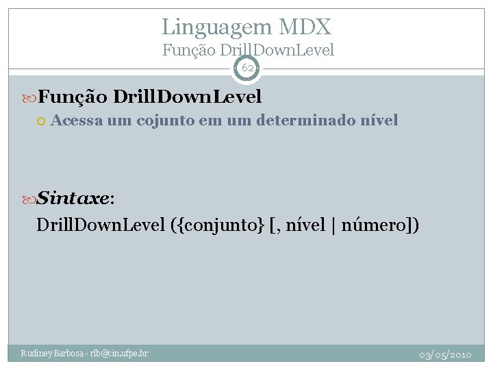 Linguagem MDX Função Drill. Down. Level 62 Função Drill. Down. Level Acessa um cojunto