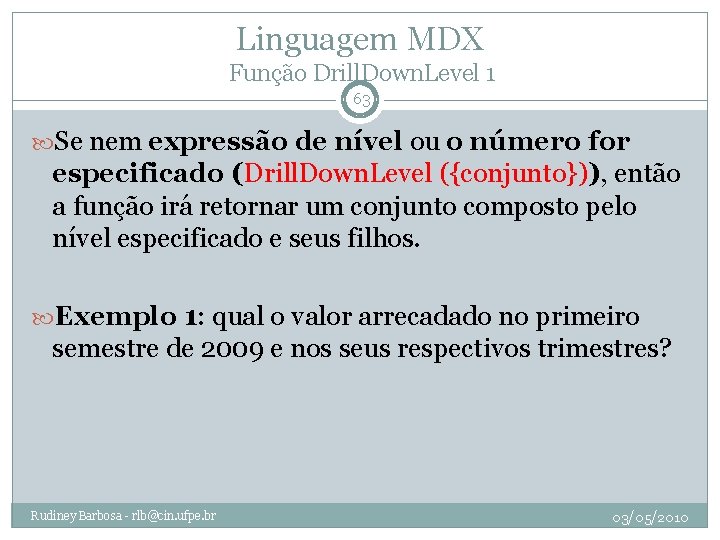 Linguagem MDX Função Drill. Down. Level 1 63 Se nem expressão de nível ou