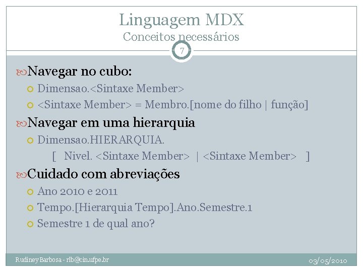 Linguagem MDX Conceitos necessários 7 Navegar no cubo: Dimensao. <Sintaxe Member> = Membro. [nome