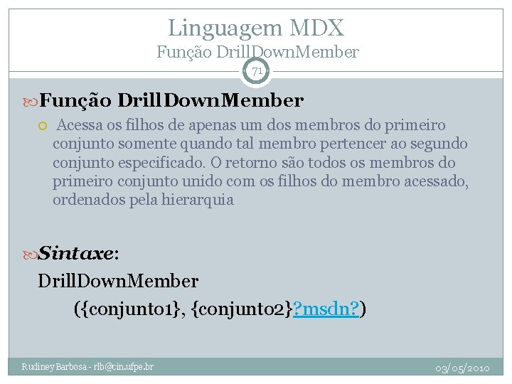 Linguagem MDX Função Drill. Down. Member 71 Função Drill. Down. Member Acessa os filhos
