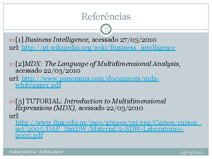 Referências 75 [1] Business Intelligence, acessado 27/03/2010 url: http: //pt. wikipedia. org/wiki/Business_intelligence [2]MDX: The