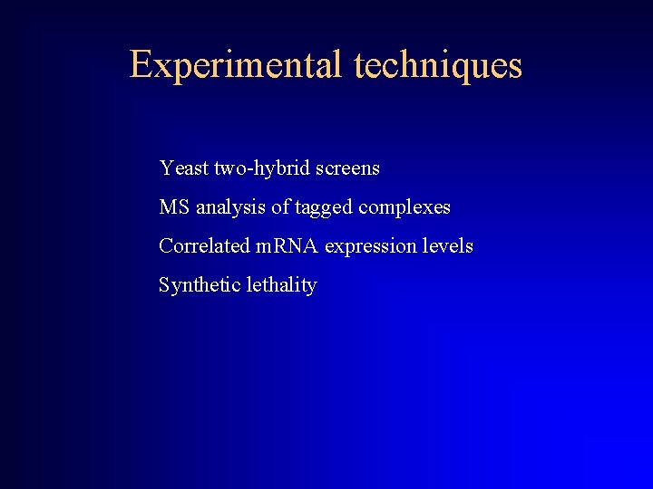 Experimental techniques Yeast two-hybrid screens MS analysis of tagged complexes Correlated m. RNA expression