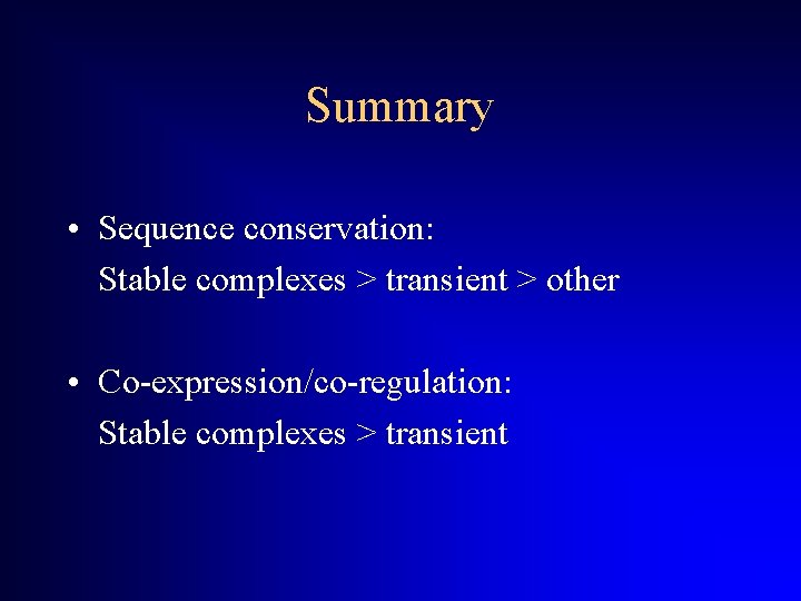 Summary • Sequence conservation: Stable complexes > transient > other • Co-expression/co-regulation: Stable complexes