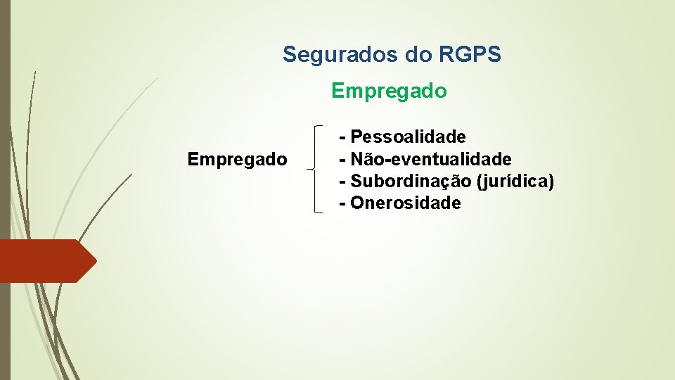 Segurados do RGPS Empregado - Pessoalidade - Não-eventualidade - Subordinação (jurídica) - Onerosidade 
