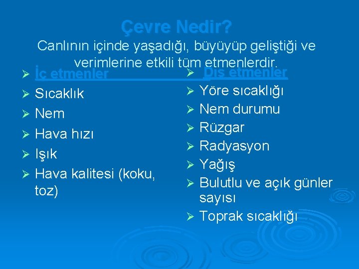 Çevre Nedir? Canlının içinde yaşadığı, büyüyüp geliştiği ve verimlerine etkili tüm etmenlerdir. Ø Dış