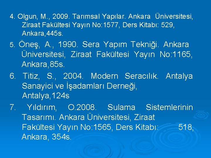 4. Olgun, M. , 2009. Tarımsal Yapılar. Ankara Üniversitesi, Ziraat Fakültesi Yayın No: 1577,