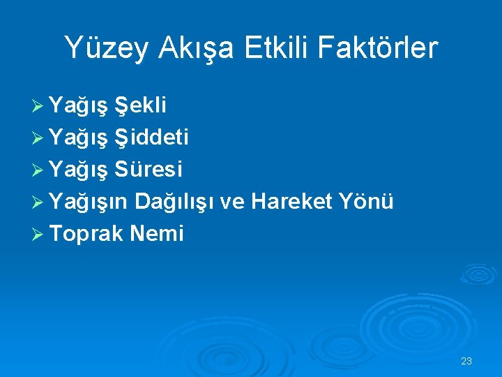 Yüzey Akışa Etkili Faktörler Ø Yağış Şekli Ø Yağış Şiddeti Ø Yağış Süresi Ø