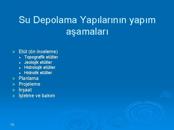 Su Depolama Yapılarının yapım aşamaları Ø Etüt (ön inceleme) l l Ø Ø 36