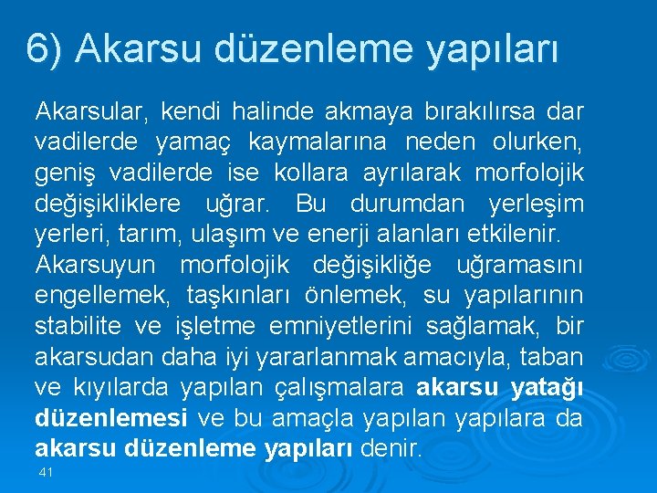 6) Akarsu düzenleme yapıları Akarsular, kendi halinde akmaya bırakılırsa dar vadilerde yamaç kaymalarına neden